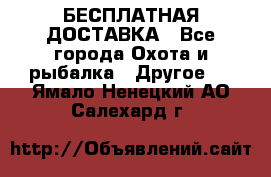 БЕСПЛАТНАЯ ДОСТАВКА - Все города Охота и рыбалка » Другое   . Ямало-Ненецкий АО,Салехард г.